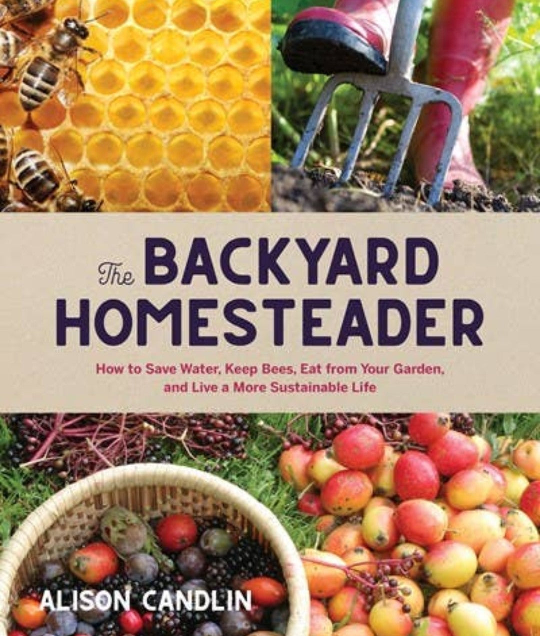 Backyard Homesteader: How to Save Water, Keep Bees, Eat From Your Garden