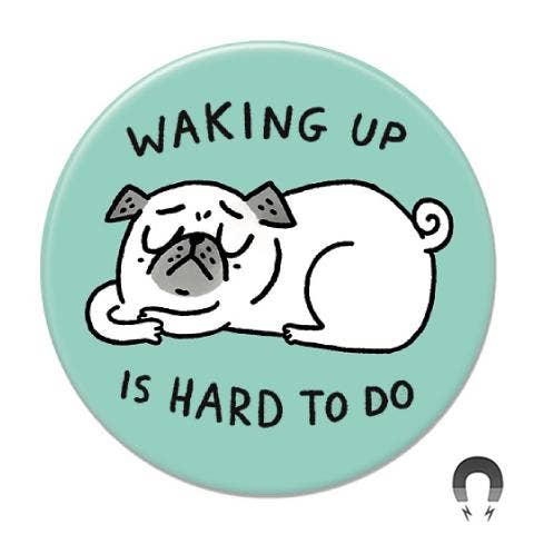 Waking Up Is Hard to Do Big Magnet