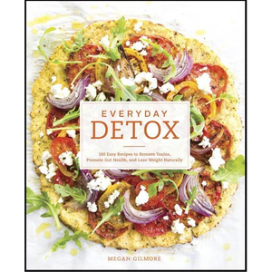 Everyday Detox: 100 Easy Recipes to Remove Toxins