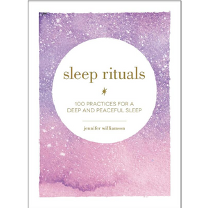 Sleep Rituals: 100 Practices for a Deep and Peaceful Sleep